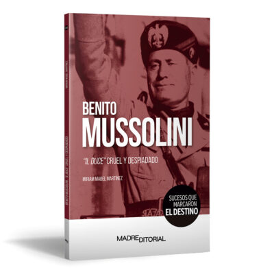 Benito Mussolini. “Il Duce”, Cruel y despiadado