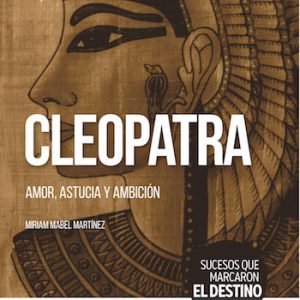 Cleopatra. Amor, astucia y ambición