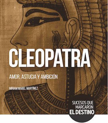 Cleopatra. Amor, astucia y ambición