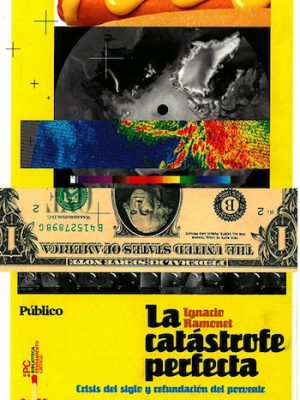 La catástrofe perfecta. Crisis del siglo y refundación del porvenir