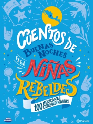 Cuentos de buenas noches para niñas rebeldes. 100 mexicanas extraordinarias