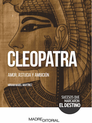 Cleopatra. Amor, astucia y ambición