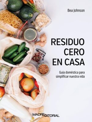 Residuo cero en casa. Guía doméstica para simplificar nuestra vida