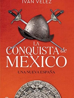 La conquista de México. Una Nueva España