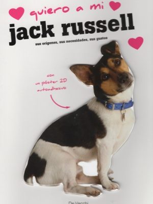 Quiero a mi jack russell. Sus orígenes, sus necesidades, sus gustos.