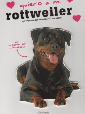Quiero a mi rottweiler. Sus orígenes, sus necesidades, sus gustos.