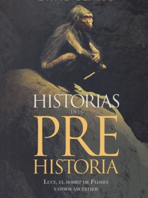 Historias de la prehistoria. Lucy, el hobbit de flores y otros ancestros