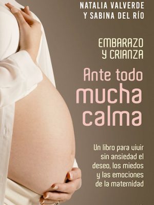 Ante todo mucha calma. Embarazo y crianza