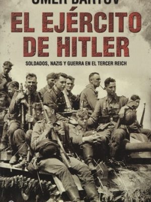 El ejército de Hitler. Soldados, nazis y guerra en el tercer reich