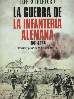 La guerra de la infantería alemana (1941-1944). Combate y genocidio en el frente del Este.