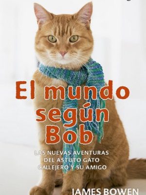 El mundo según Bob. Las nuevas aventuras del astuto gato callejero y su amigo