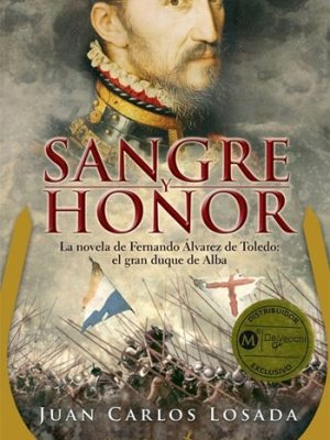 Sangre y honor. La novela de Fernando Álvarez de Toledo: el gran duque de Alba