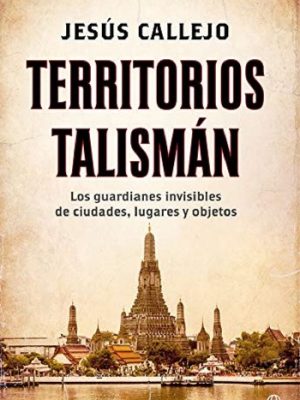 Territorios Talismán. Los guardianes invisibles de ciudades, lugares y objetos