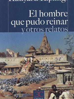 El hombre que pudo reinar y otros relatos